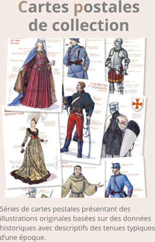 Cartes postales de collection Séries de cartes postales présentant des  illustrations originales basées sur des données historiques avec descriptifs des tenues typiques d’une époque.